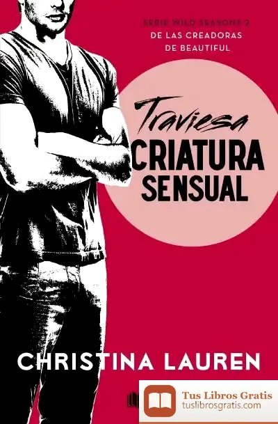 Descargar Traviesa Criatura Sensual (Wild Seasons 2) de Christina Lauren