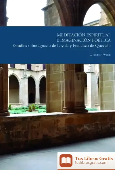 Descargar Meditación Espiritual E Imaginación Poética: Estudios Sobre Ignacio De Loyola Y Francisco De Quevedo