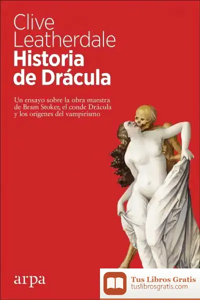 Descargar Historia De Drácula: Un Ensayo Sobre La Obra Maestra De Bram Stoker, El Conde Drácula Y Los Orígenes Del Vampirismo