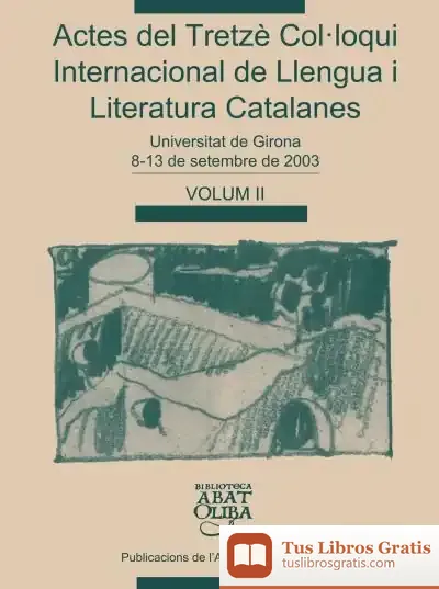 Descargar Actes Del Tretzè Col·Loqui Internacional De Llengua I Literatura Catalanes, Vol. 2: Universitat De Girona, 8-13 De Setembre De 2003