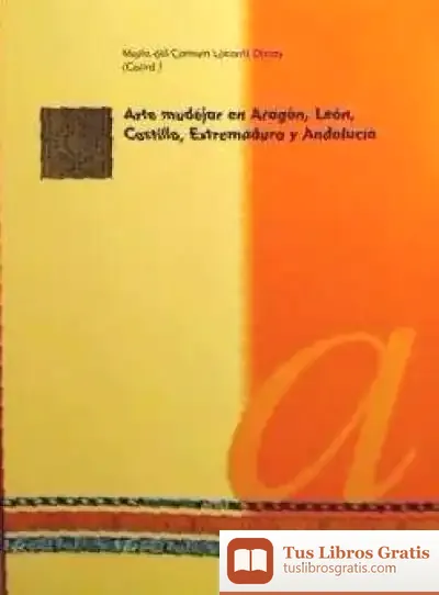 Descargar Arte Mudéjar En Aragón, León, Castilla, Extremadura Y Andalucía : (X Curso De La Cátedra "Goya" Celebrado En Zaragoza Los Días 7-11 De Marzo De 2005) de Luis Mateo Díez