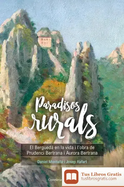 Descargar Paradisos Rurals: El Berguedà En La Vida I L'Obra De Prudenci Bertrana I Aurora Bertrana