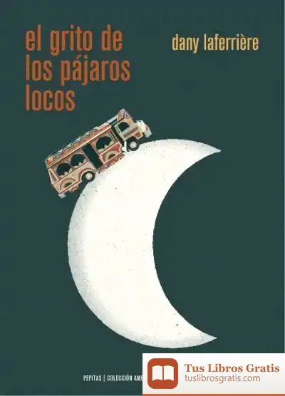 Descargar El Grito De Los Pájaros Locos de Dany Laferrière