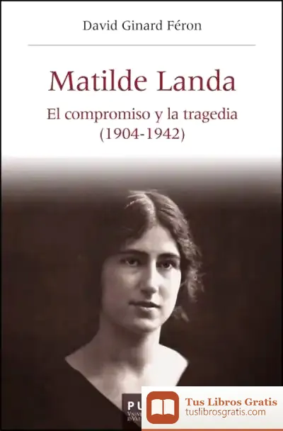 Descargar Matilde Landa: El Compromiso Y La Tragedia (1904-1942) de David Ginard I Féron