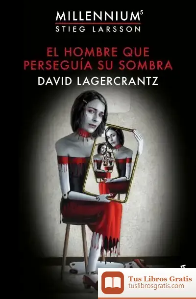 Descargar Millennium 5. El Hombre Que Perseguía Su Sombra de David Lagercrantz
