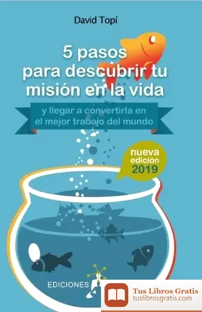 Descargar 5 Pasos Para Descubrir Tu Misión En La Vida: ( Y Llegar A Convertirla En El Mejor Trabajo Del Mundo) de David Topi
