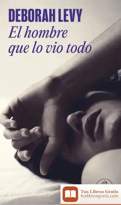 Descargar El Hombre Que Lo Vio Todo de Deborah Levy