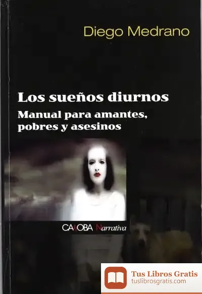 Descargar Los Sueños Diurnos: Manual Para Amantes, Pobres Y Asesinos de Diego Medrano Fernández