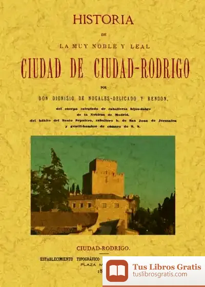 Descargar Ciudad-Rodrigo. Historia De La Muy Noble Y Muy Leal Ciudad