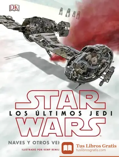 Descargar Star Wars: Los Últimos Jedi. Naves Y Otros Vehículos En Detalle