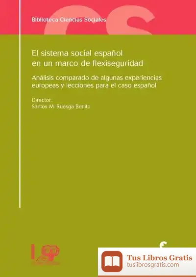 Descargar El Sistema Social Español En Un Marco De Flexiseguridad. Análisis Comparado De Algunas Experiencias Europeas Y Lecciones Para El Caso Español