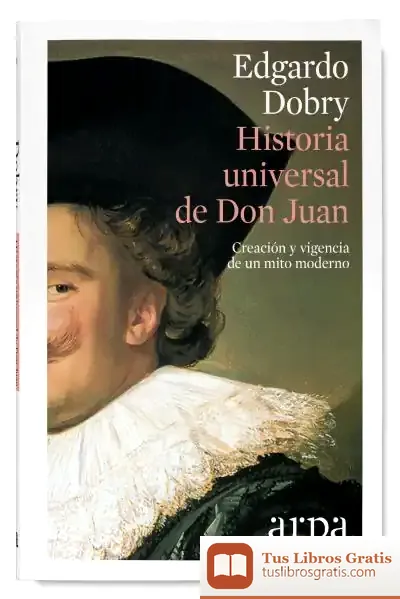 Descargar Historia Universal De Don Juan: Creación Y Vigencia De Un Mito Moderno