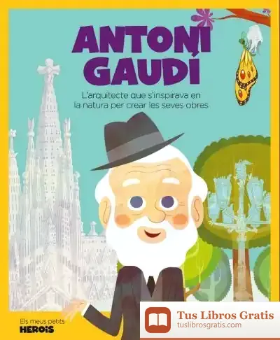 Descargar Antoni Gaudí: L'Arquitecte Que S'Inspirava En La Naturalesa Per Crear Les Seves Obres