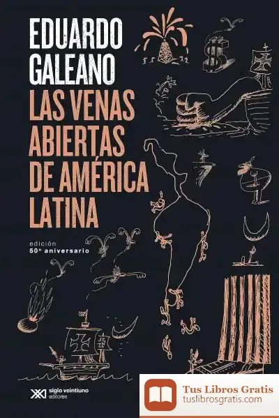 Descargar Las Venas Abiertas De América Latina: Edición Conmemorativa Del 50 Aniversario de Eduardo Galeano
