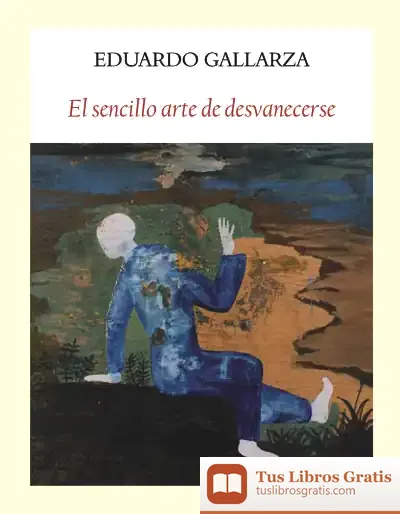 Descargar El Sencillo Arte De Desvanecerse de Eduardo González Gallarza Granizo