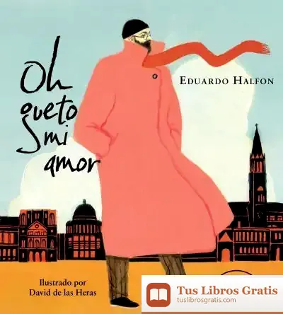Descargar Oh Gueto Mi Amor de Eduardo Halfon