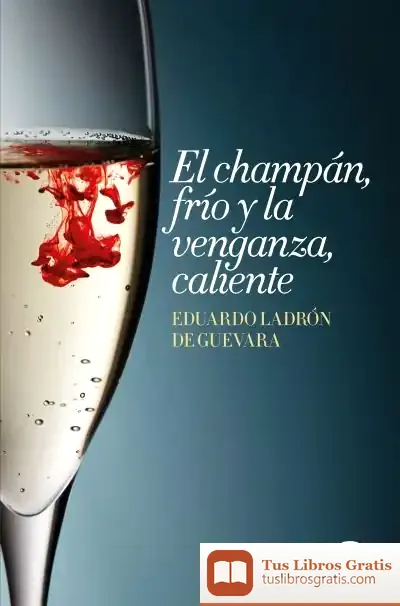 Descargar El Champán, Frío Y La Venganza, Caliente de Eduardo Ladrón de Guevara