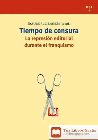 Descargar Tiempo De Censura. La Represión Editorial Durante El Franquismo