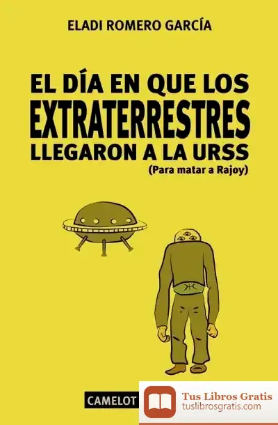 Descargar El Día Que Los Extraterrestres Llegaron A La Urss (Para Matar A Rajoy) de Eladi Romero García