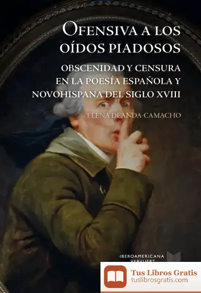 Descargar Ofensiva A Los Oídos Piadosos : Obscenidad Y Censura En La Poesía Española Y Novohispana Del Siglo Xviii