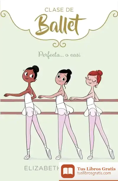 Descargar Perfecta... O Casi (Clase De Ballet 2) de Elizabeth Barfety