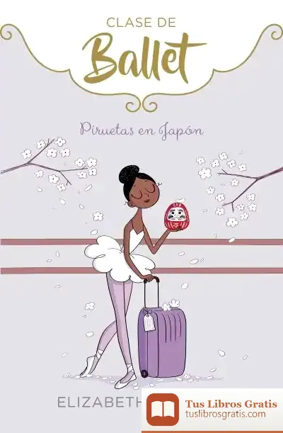 Descargar Piruetas En Japón (Clase De Ballet 7) de Elizabeth Barfety