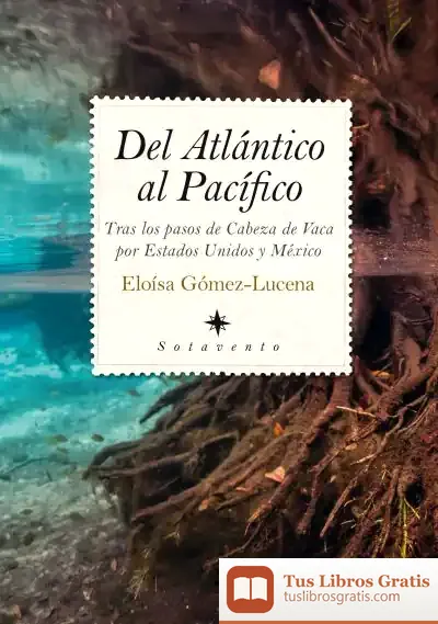 Descargar Del Atlántico Al Pacífico: Tras Los Pasos De Cabeza De Vaca Por Estados Unidos