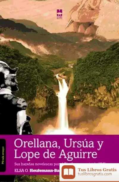 Descargar Orellana, Ursúa Y Lope De Aguirre: Sus Hazañas Novelescas Por El Río Amazonas (Siglo Xvi)