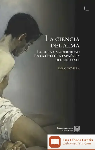 Descargar La Ciencia Del Alma. Locura Y Modernidad En La Cultura Española