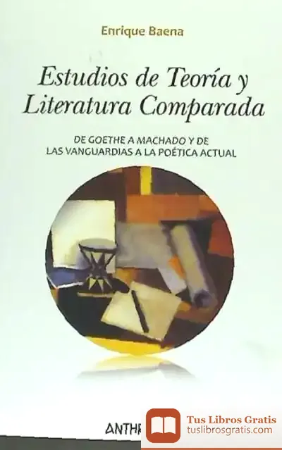 Descargar Estudios De Teoría Y Literatura Comparada: De Goethe A Machado Y De Las Vanguardias A La Poética Actual