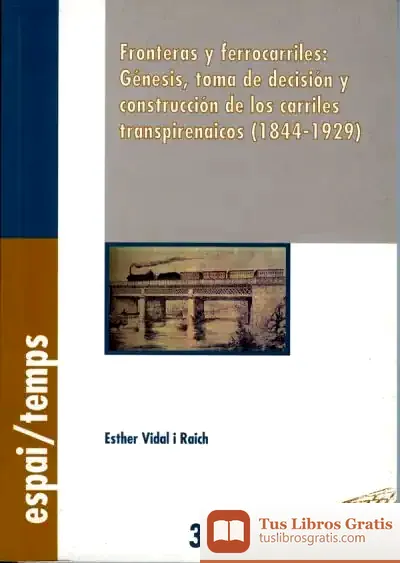 Descargar Fronteras Y Ferrocarriles: Génesis, Toma De Decisión Y Construcción De Los Carriles Transpirenaicos (1844-1929) de Giasa