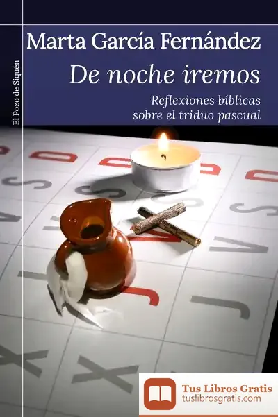 Descargar De Noche Iremos: Reflexiones Bíblicas Sobre El Triduo Pascual de F. Javier Martín Fernández
