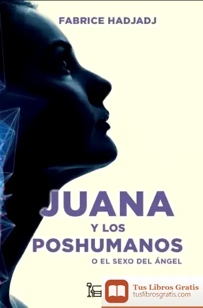 Descargar Juana Y Los Poshumanos O El Sexo Del Ángel de Fabrice Hadjadj