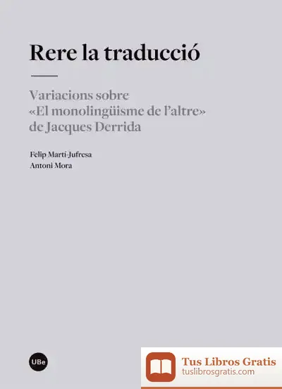 Descargar Rere La Traducció : Variacions Sobre "El Monolingüisme De L'Altre" De Jacques Derrida