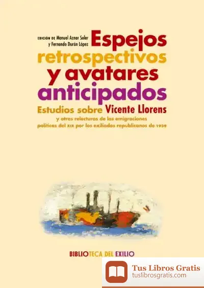 Descargar Espejos Retrospectivos Y Avatares Anticipados . Estudios Sobre Vicente Llorens Y Otras Relecturas De Las Emigraciones Políticas Del Xix Por Los Exiliados Republicanos De 1939