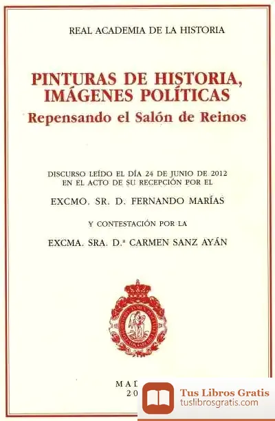 Descargar Pinturas De Historia, Imágenes Políticas: Repensando El Salón De Reinos. Discurso De Ingreso En La Real Academia De La Historia