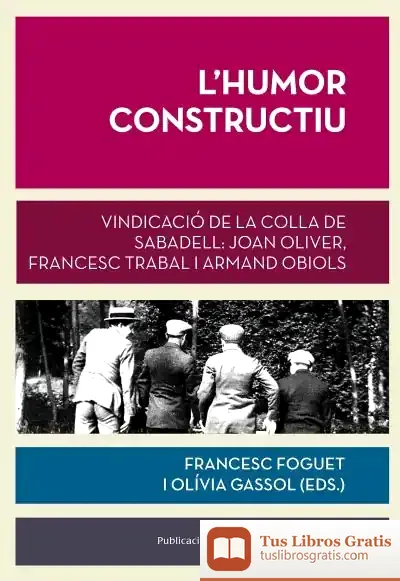 Descargar L'Humor Constructiu: Vindicació De La Colla De Sabadell: Joan Oliver, Francesc Trabal I Armand Obiols