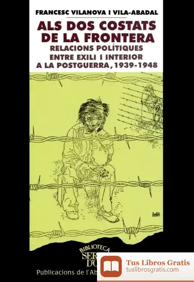 Descargar Als Dos Costats De La Frontera. Relacions Polítiques Entre Exili I Interior A La Postguerra, 1939-1948