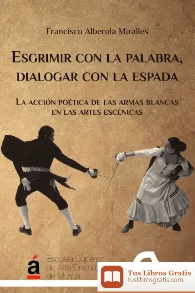 Descargar Esgrimir Con La Palabra, Dialogar Con La Espada: La Acción Poética De Las Armas Blancas En Las Artes Escénicas