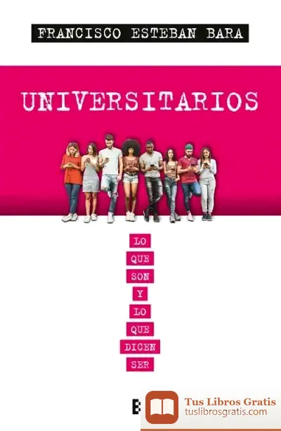 Descargar Universitarios. Lo Que Son Y Lo Que Dicen Ser de Francisco Esteban Bara
