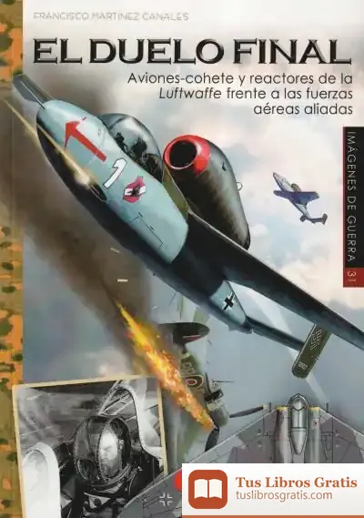Descargar El Duelo Final: Aviones-Cohete Y Reactores De La Luftwaffe Frente A Las Fuerzas Aéreas Aliadas de Francisco Martínez Canales