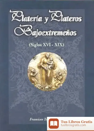 Descargar Platería Y Plateros Bajoextremeños (Siglos Xvi - Xix)
