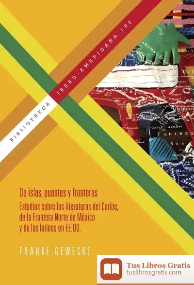 Descargar De Islas, Puentes Y Fronteras. Estudios Sobre Las Literaturas Del Caribe, De La Frontera Norte. De México Y De Los Latinos En Ee.Uu