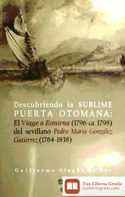 Descargar Descubriendo La Sublime Puerta Otomana: El Viage A Esmirna (1796-Ca. 1798) Del Sevillano Pedro María González Gutiérrez (1764-1834) de Ramón de Jesús Rodríguez