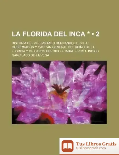 Descargar La Florida Del Inca * (2); Historia Del Adelantado Hernando De Soto, Gobernador Y Capitán General Del Reino De La Florida Y De Otros Heróicos Caballeros E Indios