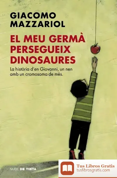 Descargar El Meu Germà Persegueix Dinosaures: La Història D'En Giovanni, Un Nen Amb Un Cromosoma De Més