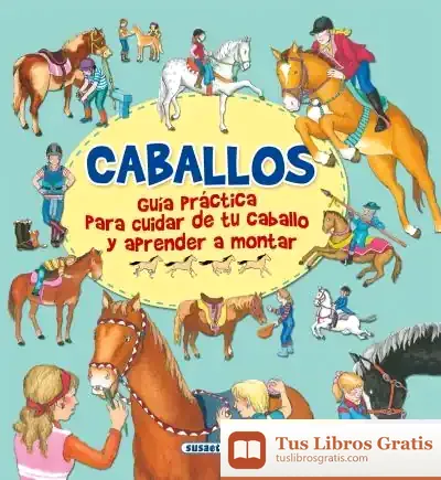 Descargar Guia Practica. Caballos, Guía Practica Para Cuidar De Tu Caballo Y Aprender A Montar
