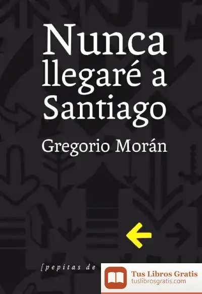 Descargar Nunca Llegaré A Santiago de Gregorio Morán