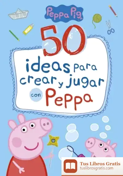 Descargar 50 Ideas Para Crear Y Jugar Con Peppa (Peppa Pig) de Hasbro