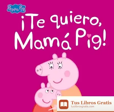Descargar ¡Te Quiero, Mamá Pig! (Peppa Pig. Primeras Lecturas) de Hasbro